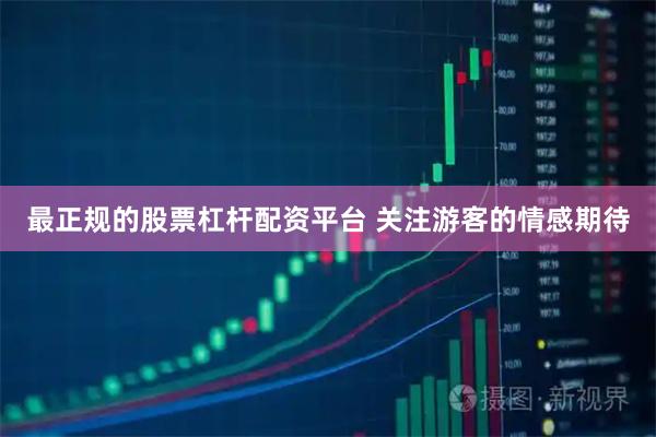 最正规的股票杠杆配资平台 关注游客的情感期待